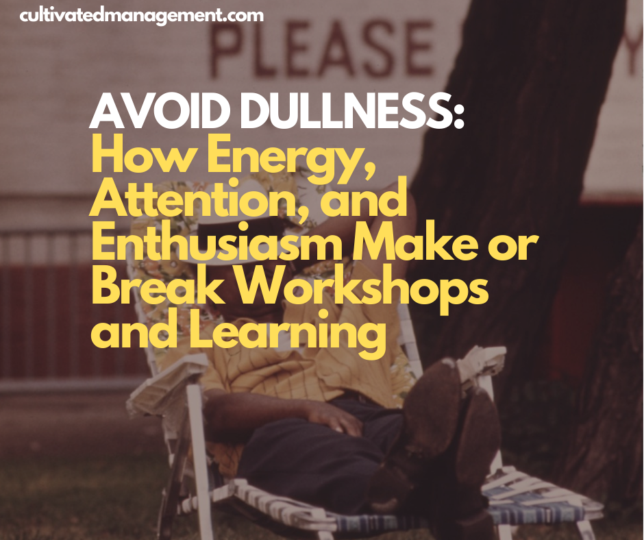 Avoid Dullness: How Energy, Attention, and Enthusiasm Make or Break Workshops and Learning