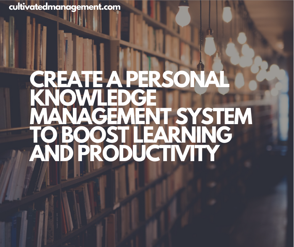 Create a Personal Knowledge Management System to Boost Learning and Productivity