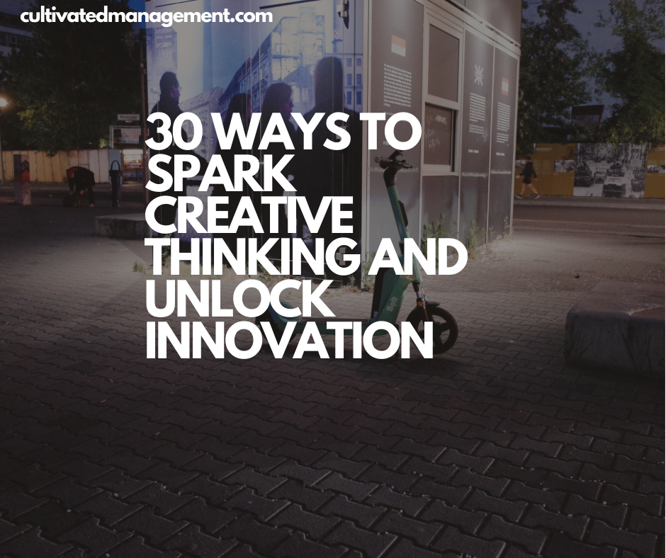 30 Ways to Spark Creative Thinking and Unlock Innovation