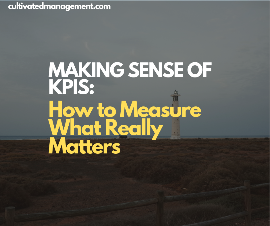 Making Sense of KPIs: How to Measure What Really Matters