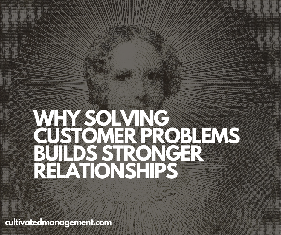 Why Solving Customer Problems Builds Stronger Relationships