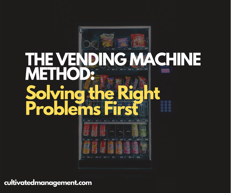 The Vending Machine Method: Solving the Right Problems First