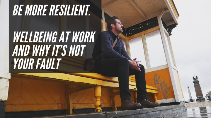 Resiliences and why wellbeing is not your fault