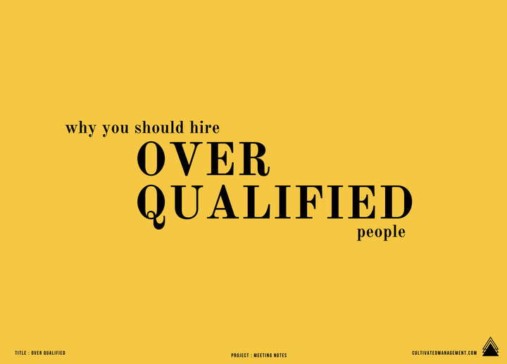 Hiring over qualified people - 3 brilliant reasons and some challenges too