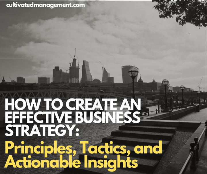 How to create an Effective Business Strategy: Principles, Tactics, and Actionable Insights