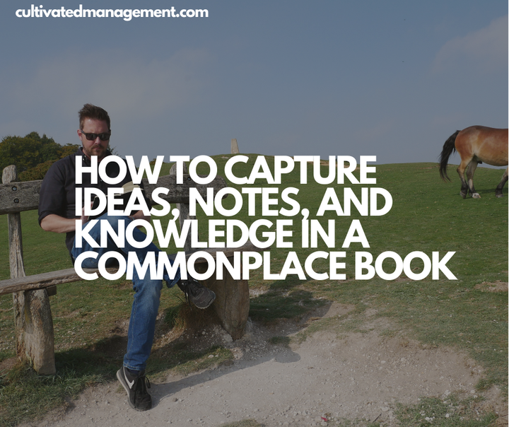 A picture of Rob Lambert note taking in a field with the words overlaid - How to Capture Ideas, Notes, and Knowledge in a Commonplace Book