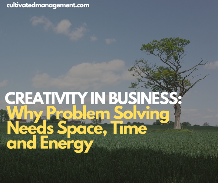 Creativity in Business: Why Problem Solving Needs Space, Time and Energy