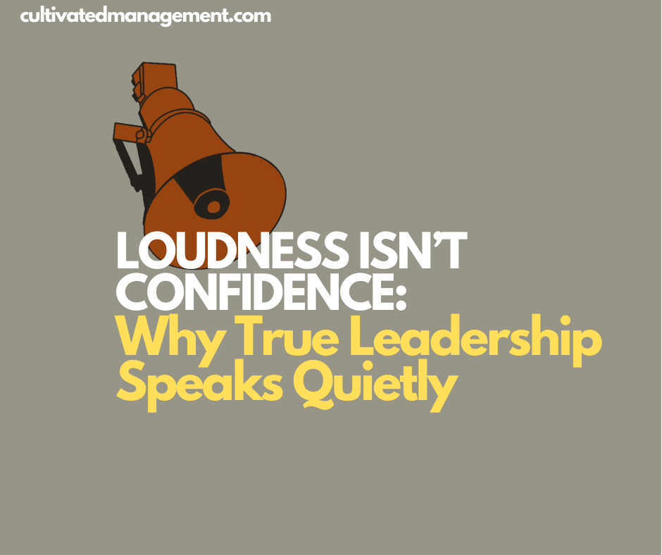A drawing of a megaphone with the words Loudness Isn’t Confidence: Why True Leadership Speaks Quietly overlaid