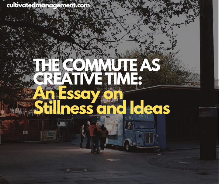 A photo of a food truck in London with the words overlaid - The Commute as Creative Time: An Essay on Stillness and Ideas