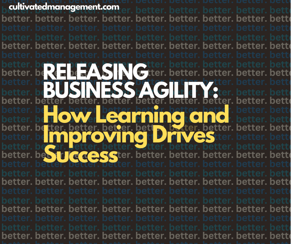 A graphic with the word better all over it - overlaid with the text - Releasing Business Agility: How Learning and Improving Drives Success (Step 5)