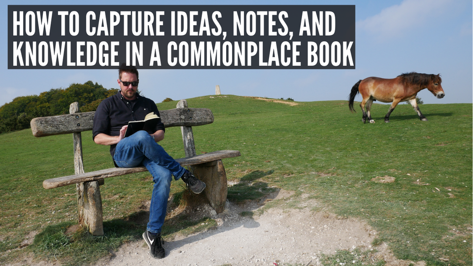 How to Capture Ideas, Notes, and Knowledge in a Commonplace Book - and how to keep one
