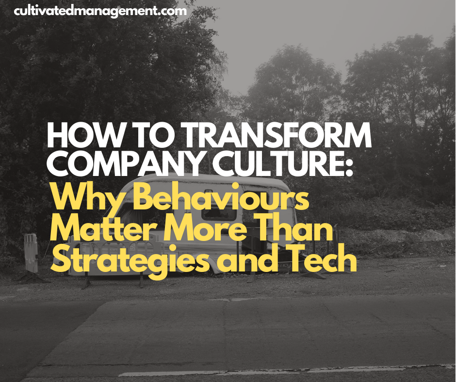 A photo of a derelict caravan with the words overlaid - How to Transform Company Culture: Why Behaviours Matter More Than Strategies and Tech