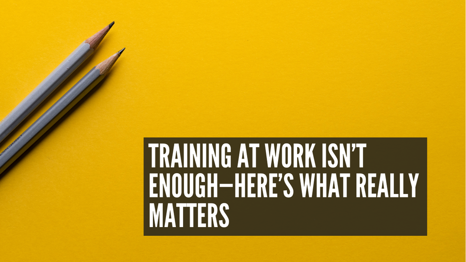 Training at Work Isn’t Enough—Here’s What Really Matters - Behaviours