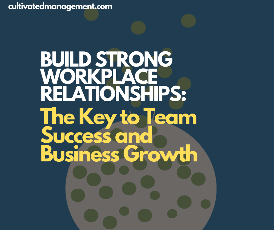 A drawing of circles with the words overlaid - Build Strong Workplace Relationships: The Key to Team Success and Business Growth