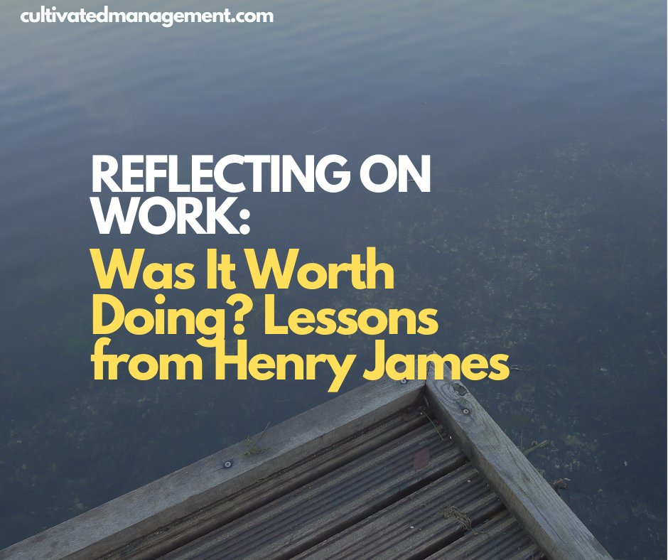 A photo of a lake with the words overlaid - Reflecting on Work: Was It Worth Doing? Lessons from Henry James
